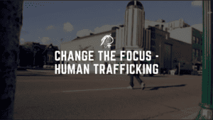 Change the Focus - Human Trafficking